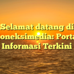 Selamat datang di Koneksimedia: Portal Informasi Terkini