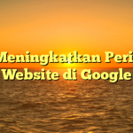 Tips Meningkatkan Peringkat Website di Google