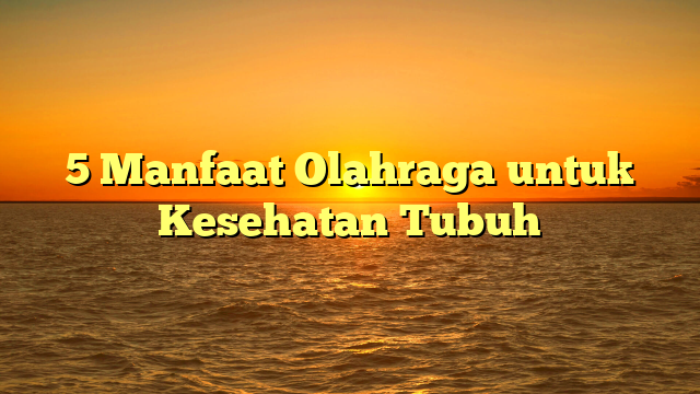 5 Manfaat Olahraga untuk Kesehatan Tubuh