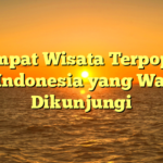 5 Tempat Wisata Terpopuler di Indonesia yang Wajib Dikunjungi