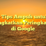 5 Tips Ampuh untuk Meningkatkan Peringkat SEO di Google