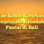 Aku dan Sobat Koneksimedia Menjelajahi Keindahan Pantai di Bali