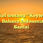 Artikel tentang “Keyword” dalam Bahasa Indonesia yang Santai