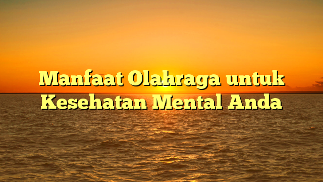 Manfaat Olahraga untuk Kesehatan Mental Anda