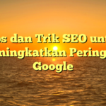 Tips dan Trik SEO untuk Meningkatkan Peringkat Google